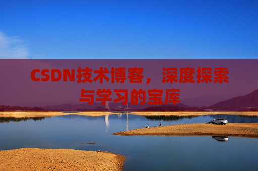 CSDN技术博客，深度探索与学习的宝库